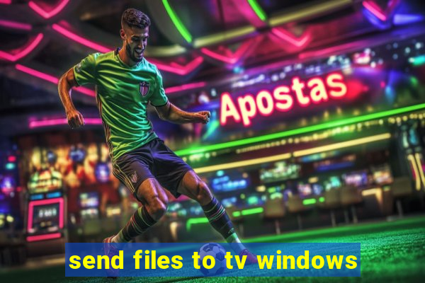 send files to tv windows